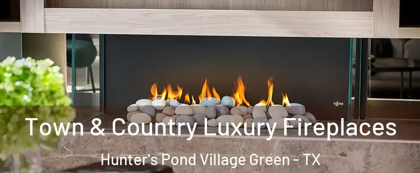 Town & Country Luxury Fireplaces Hunter's Pond Village Green - TX