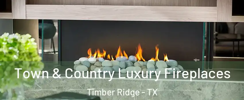 Town & Country Luxury Fireplaces Timber Ridge - TX