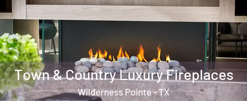 Town & Country Luxury Fireplaces Wilderness Pointe - TX