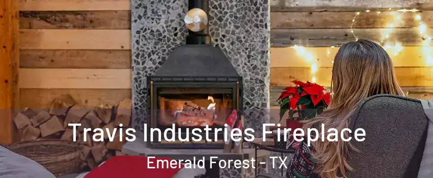 Travis Industries Fireplace Emerald Forest - TX