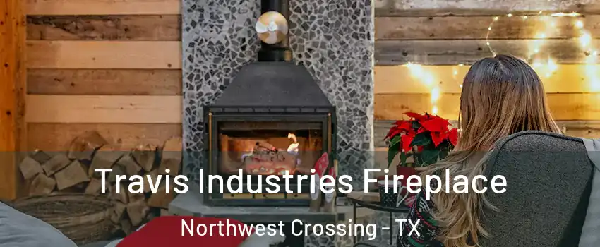 Travis Industries Fireplace Northwest Crossing - TX