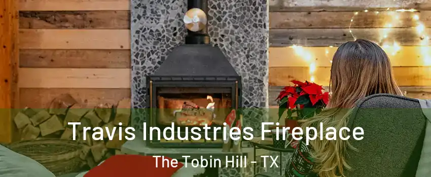 Travis Industries Fireplace The Tobin Hill - TX