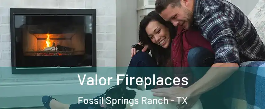 Valor Fireplaces Fossil Springs Ranch - TX