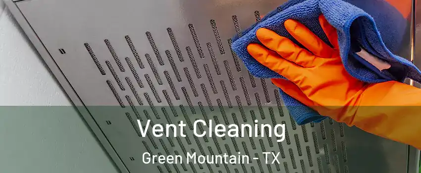 Vent Cleaning Green Mountain - TX