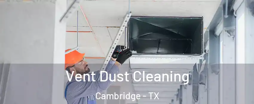 Vent Dust Cleaning Cambridge - TX