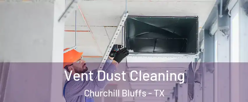 Vent Dust Cleaning Churchill Bluffs - TX