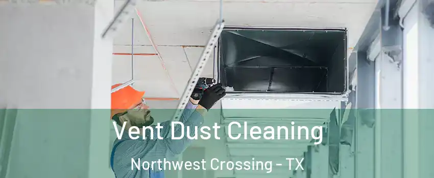 Vent Dust Cleaning Northwest Crossing - TX