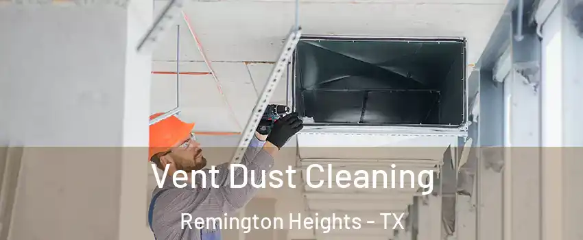 Vent Dust Cleaning Remington Heights - TX