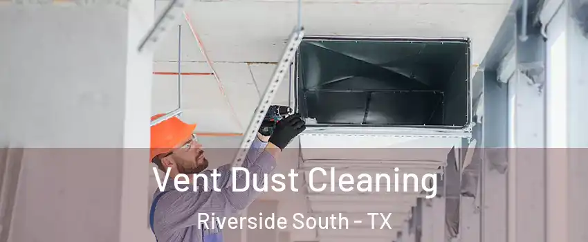 Vent Dust Cleaning Riverside South - TX