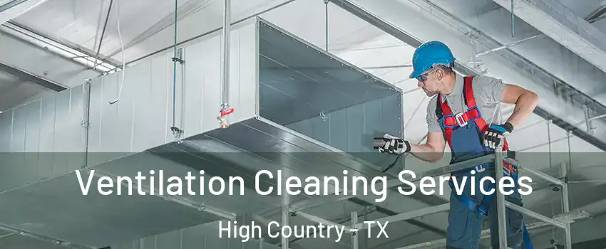 Ventilation Cleaning Services High Country - TX