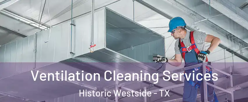 Ventilation Cleaning Services Historic Westside - TX