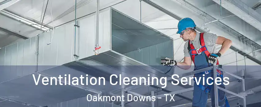 Ventilation Cleaning Services Oakmont Downs - TX