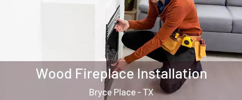 Wood Fireplace Installation Bryce Place - TX