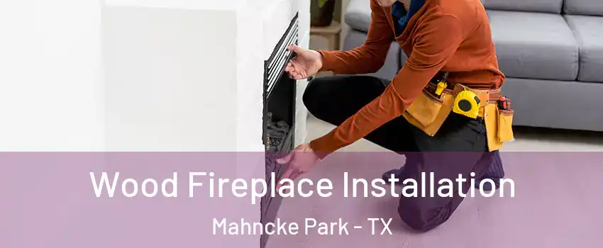 Wood Fireplace Installation Mahncke Park - TX