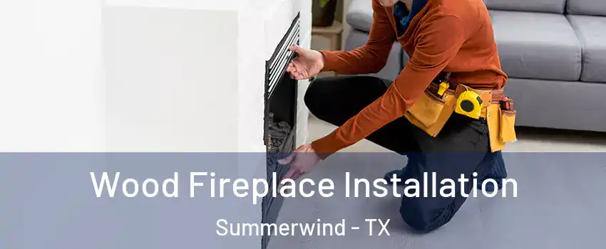 Wood Fireplace Installation Summerwind - TX