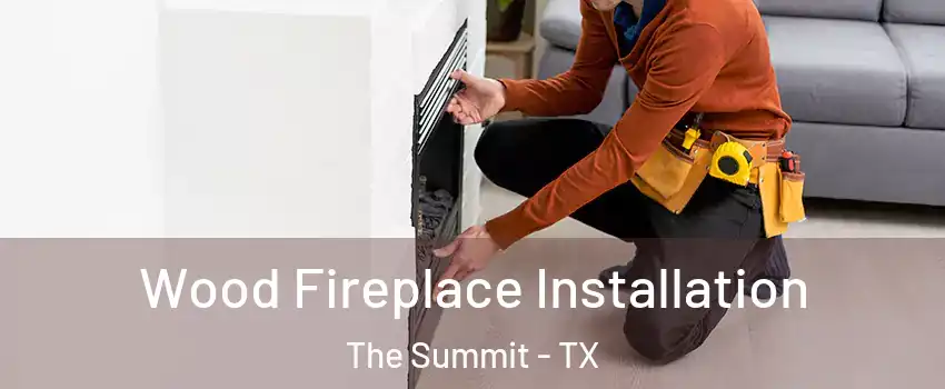 Wood Fireplace Installation The Summit - TX