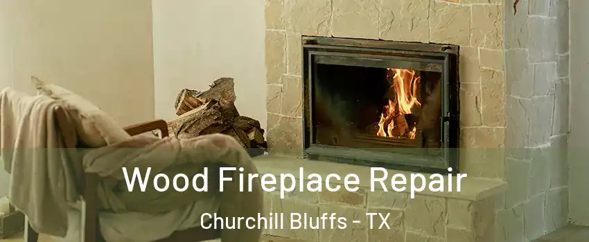 Wood Fireplace Repair Churchill Bluffs - TX