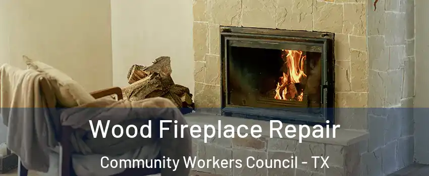 Wood Fireplace Repair Community Workers Council - TX