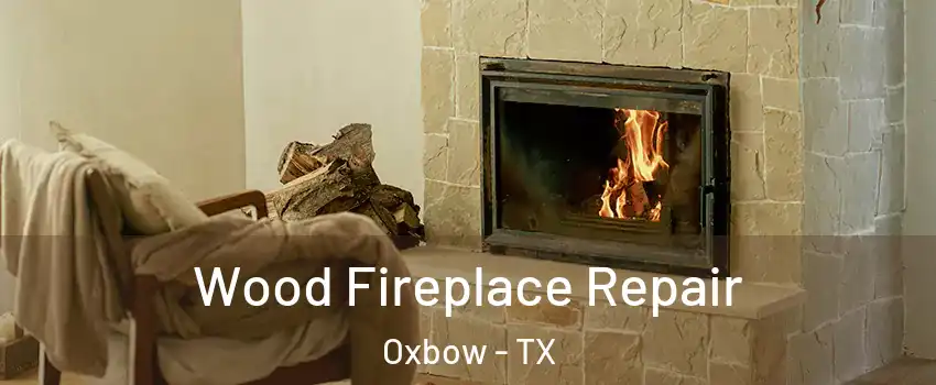 Wood Fireplace Repair Oxbow - TX