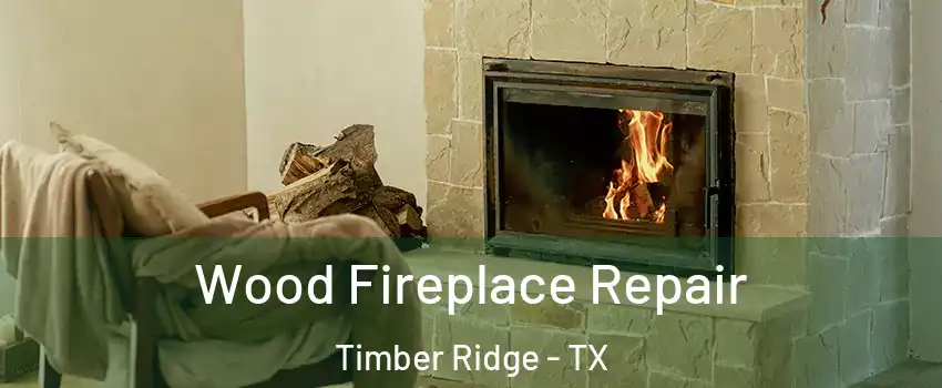 Wood Fireplace Repair Timber Ridge - TX