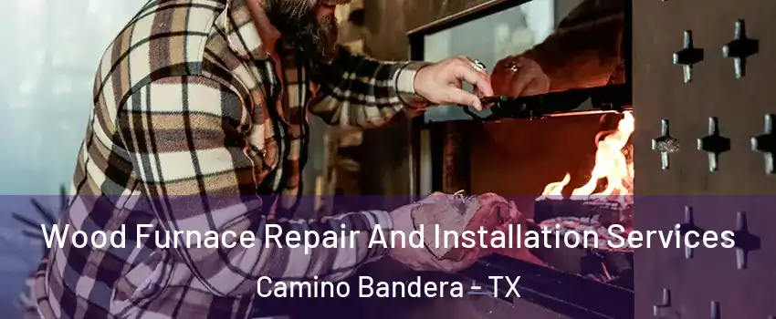 Wood Furnace Repair And Installation Services Camino Bandera - TX