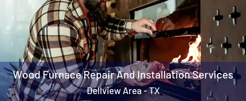 Wood Furnace Repair And Installation Services Dellview Area - TX