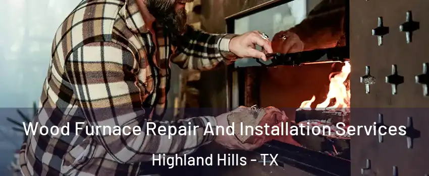 Wood Furnace Repair And Installation Services Highland Hills - TX