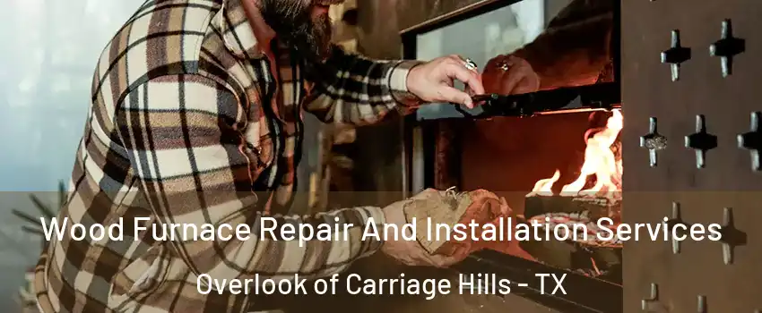 Wood Furnace Repair And Installation Services Overlook of Carriage Hills - TX