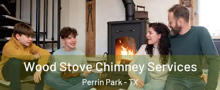 Wood Stove Chimney Services Perrin Park - TX