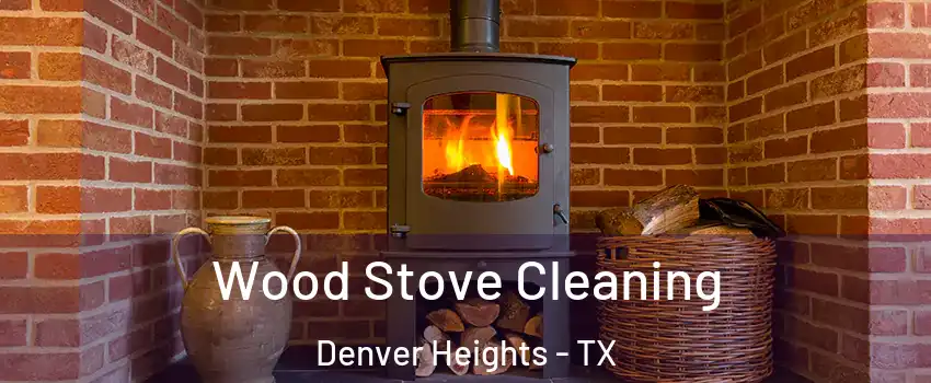 Wood Stove Cleaning Denver Heights - TX