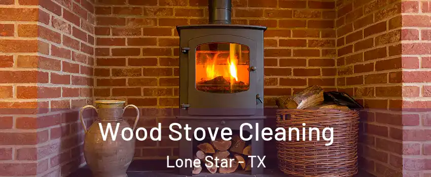 Wood Stove Cleaning Lone Star - TX