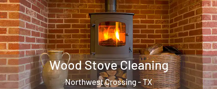 Wood Stove Cleaning Northwest Crossing - TX