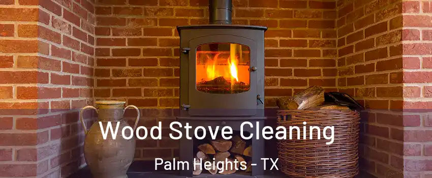 Wood Stove Cleaning Palm Heights - TX