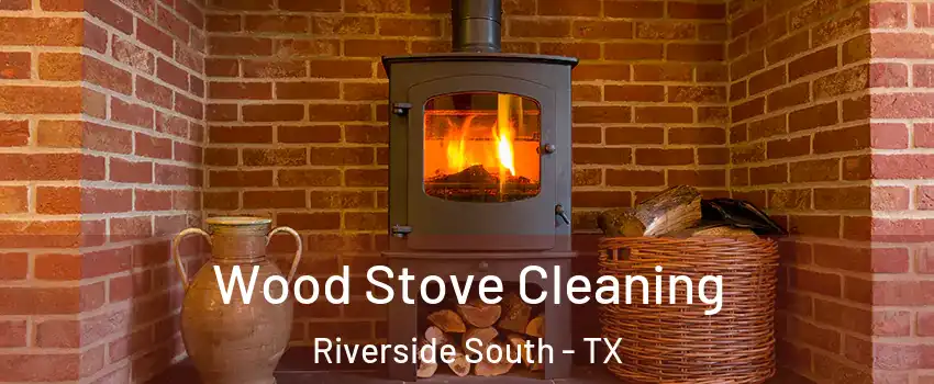 Wood Stove Cleaning Riverside South - TX