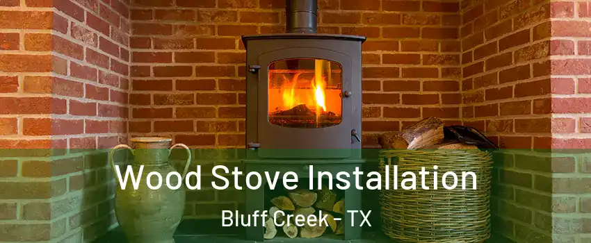 Wood Stove Installation Bluff Creek - TX