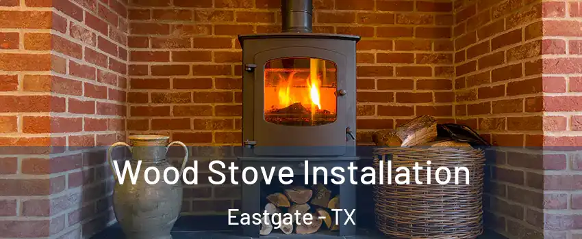 Wood Stove Installation Eastgate - TX