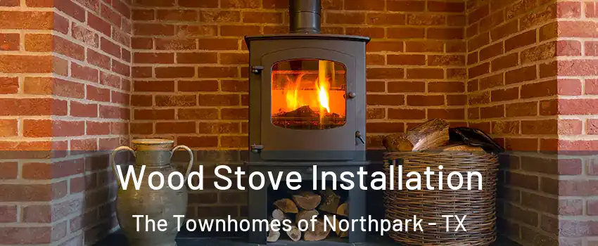 Wood Stove Installation The Townhomes of Northpark - TX