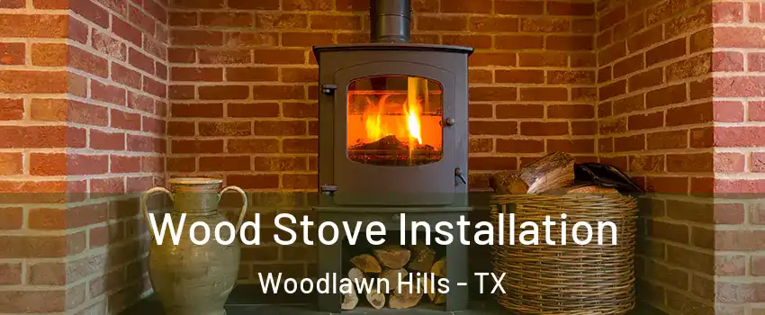 Wood Stove Installation Woodlawn Hills - TX