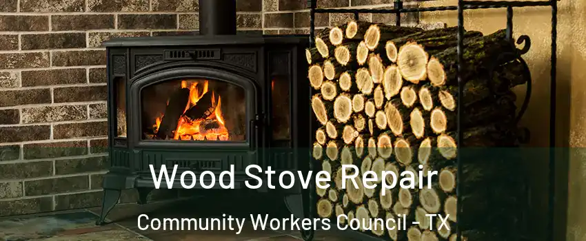 Wood Stove Repair Community Workers Council - TX