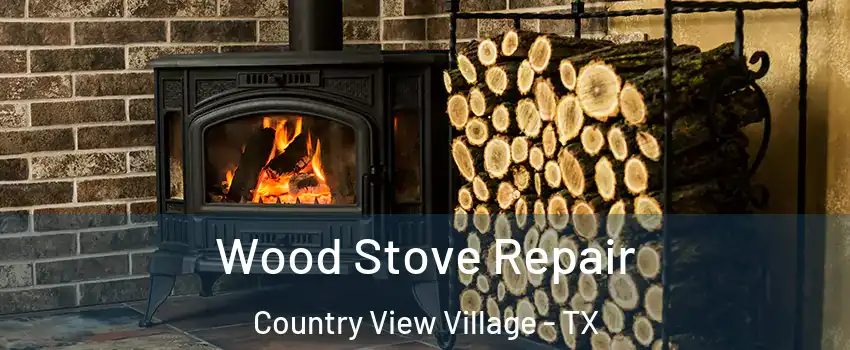 Wood Stove Repair Country View Village - TX