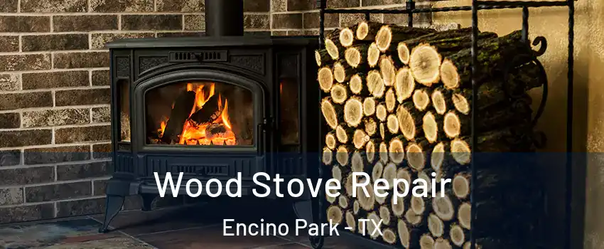 Wood Stove Repair Encino Park - TX